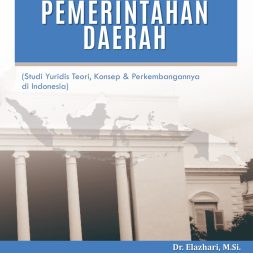 ILMU PEMERINTAHAN DAERAH (Studi Yuridis Teori, Konsep & Perkembangannya di Indonesia)