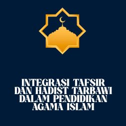 INTEGRASI TAFSIR DAN HADIST TARBAWI DALAM PENDIDIKAN AGAMA ISLAM