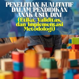 PENELITIAN KUALITATIF DALAM PENDIDIKAN ANAK USIA DINI (Etika, Validitas, dan Implementasi Metodologi)