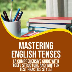 Mastering English Tenses (A Comprehensive Guide with TOEFL Structure and Written Test Practice Style)