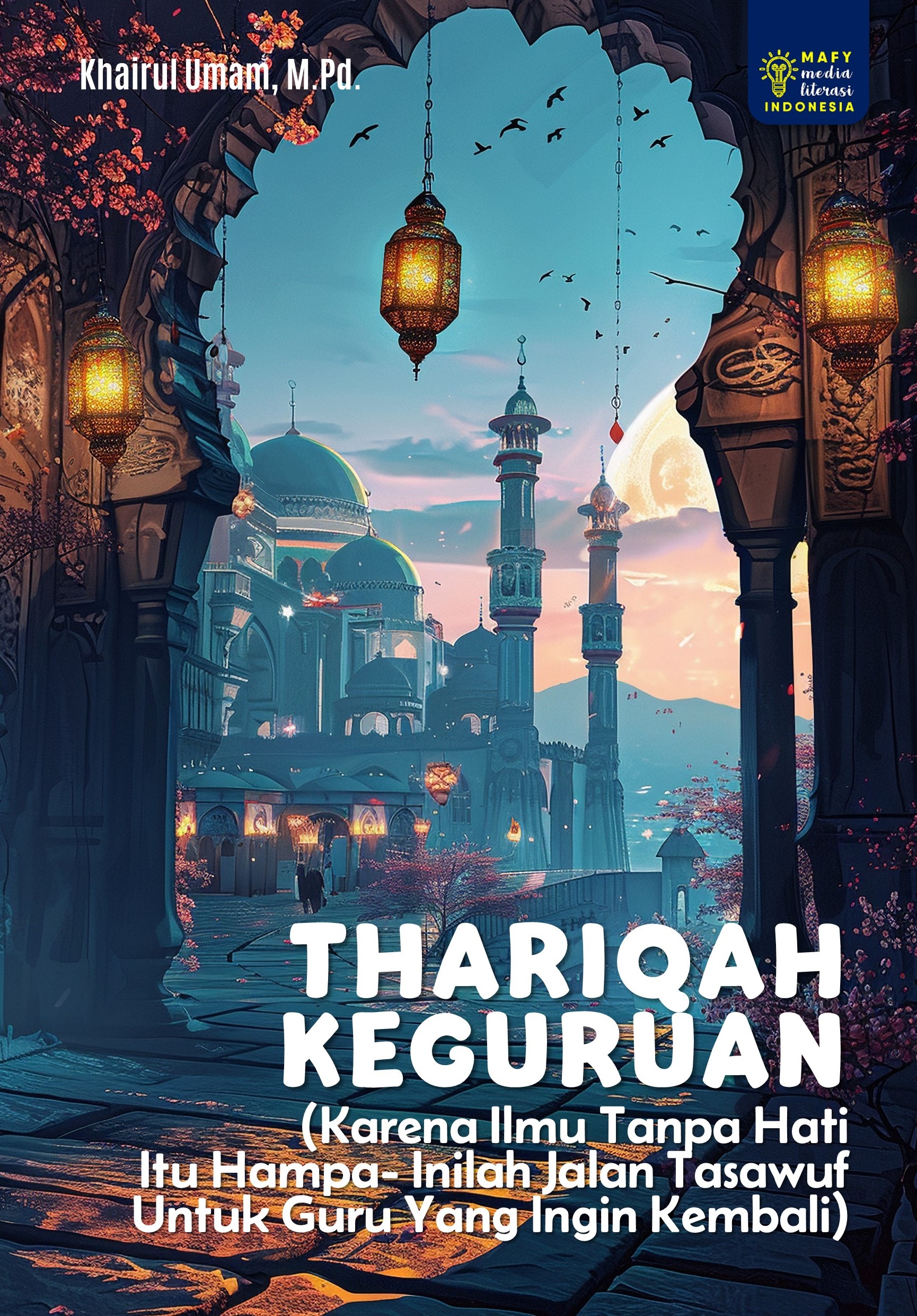 THARIQAH KEGURUAN (Karena Ilmu Tanpa Hati itu Hampa- Inilah Jalan Tasawuf Untuk Guru yang Ingin Kembali)