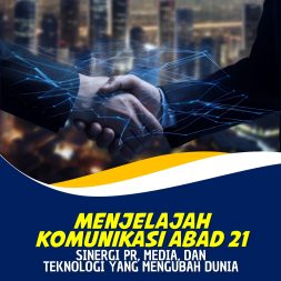 MENJELAJAH KOMUNIKASI ABAD 21: SINERGI PR, MEDIA, DAN TEKNOLOGI YANG MENGUBAH DUNIA