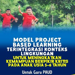 MODEL PROJECT BASED LEARNING TERINTEGRASI KONTEKS LINGKUNGAN UNTUK MENINGKATKAN KEMAMPUAN BERPIKIR KRITIS PADA ANAK USIA 5-6 TAHUN Untuk Guru PAUD