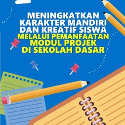 MENINGKATKAN KARAKTER MANDIRI DAN KREATIF SISWA MELALUI PEMANFAATAN MODUL PROJEK DI SEKOLAH DASAR