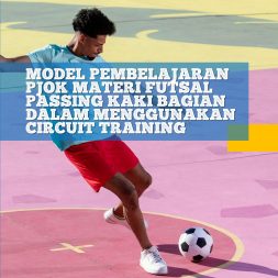 MODEL PEMBELAJARAN PJOK MATERI FUTSAL PASSING KAKI BAGIAN DALAM MENGGUNAKAN CIRCUIT TRAINING