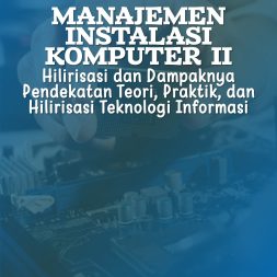 MANAJEMEN INSTALASI KOMPUTER II Hilirisasi dan Dampaknya Pendekatan Teori, Praktik, dan Hilirisasi Teknologi Informasi
