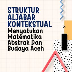 STRUKTUR ALJABAR KONTEKSTUAL Menyatukan Matematika Abstrak Dan Budaya Aceh