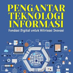 PENGANTAR TEKNOLOGI INFORMASI Fondasi Digital untuk Hilirisasi Inovasi