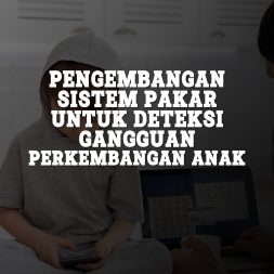 PENGEMBANGAN SISTEM PAKAR UNTUK DETEKSI GANGGUAN PERKEMBANGAN ANAK