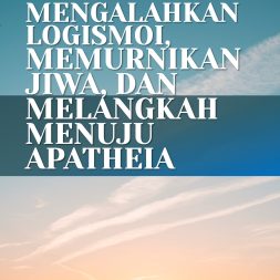 MENGALAHKAN LOGISMOI, MEMURNIKAN JIWA, DAN MELANGKAH MENUJU APATHEIA