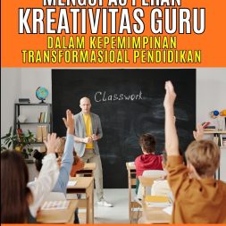 MENGUPAS PERAN KREATIVITAS GURU DALAM KEPEMIMPINAN TRANSFORMASIONAL PENDIDIKAN