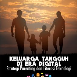 Keluarga Tangguh di Era Digital: Strategi Parenting dan Literasi Teknologi