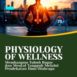 PHYSIOLOGY OF WELLNESS Membangun Tubuh Bugar dan Mental Tangguh Melalui Pendekatan Ilmu Olahraga
