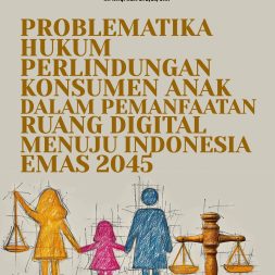 PROBLEMATIKA HUKUM PERLINDUNGAN KONSUMEN ANAK DALAM PEMANFAATAN RUANG DIGITAL MENUJU INDONESIA EMAS 2045