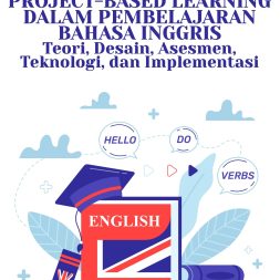 PROJECT-BASED LEARNING DALAM PEMBELAJARAN BAHASA INGGRIS Teori, Desain, Asesmen, Teknologi, dan Implementasi